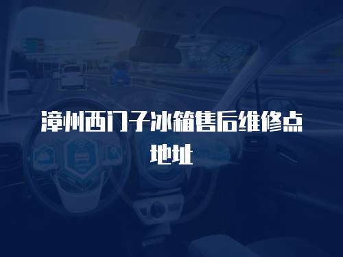 漳州西門子冰箱售后維修點地址