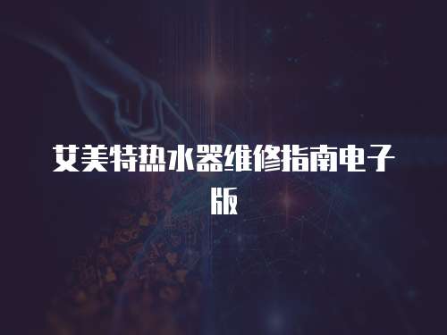 艾美特?zé)崴骶S修指南電子版