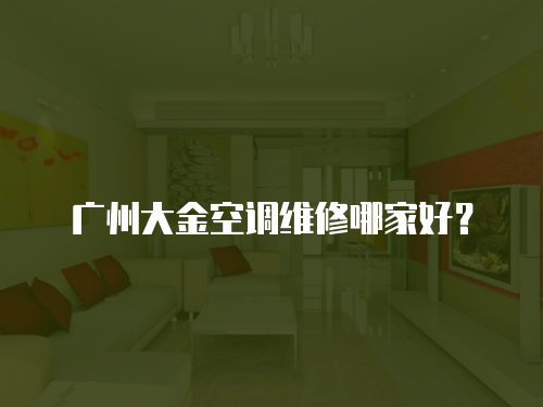 廣州大金空調(diào)維修哪家好？