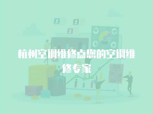 杭州空調維修點您的空調維修專家