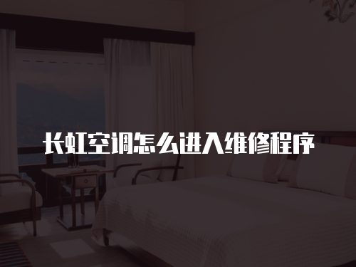 長虹空調怎么進入維修程序