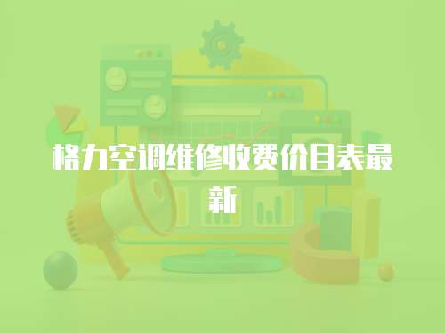 格力空調維修收費價目表最新