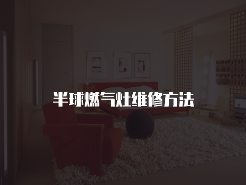 半球燃氣灶維修方法