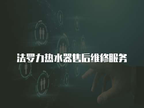 法羅力熱水器售后維修服務