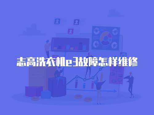 志高洗衣機e3故障怎樣維修