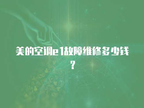 美的空調(diào)e1故障維修多少錢？