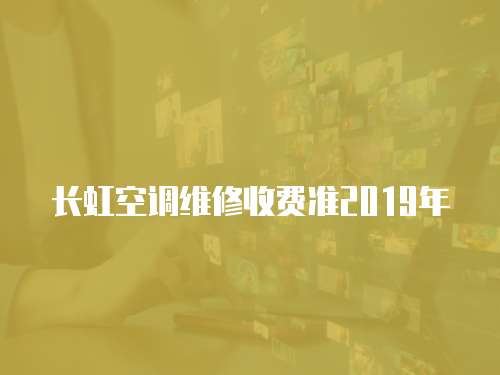 長虹空調(diào)維修收費(fèi)準(zhǔn)2019年