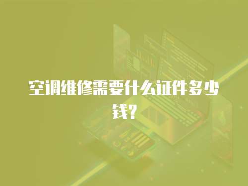 空調(diào)維修需要什么證件多少錢？