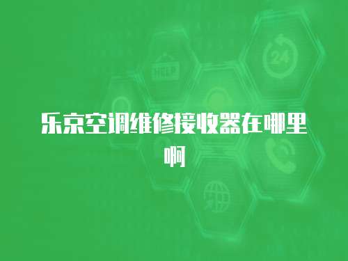 樂京空調(diào)維修接收器在哪里啊