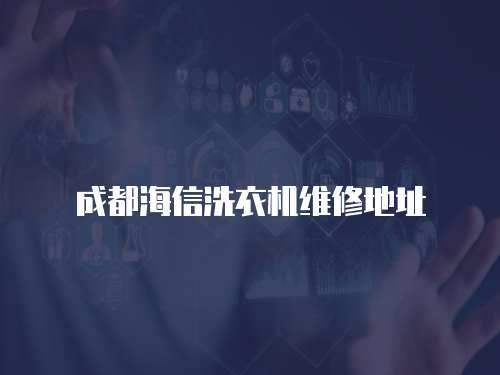 成都海信洗衣機(jī)維修地址