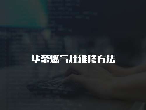 華帝燃氣灶維修方法