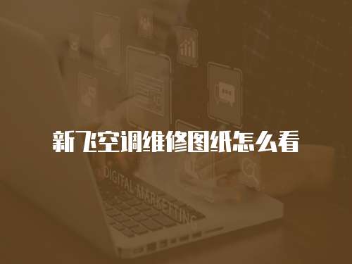 新飛空調維修圖紙怎么看