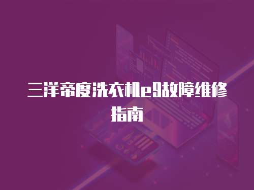 三洋帝度洗衣機e9故障維修指南
