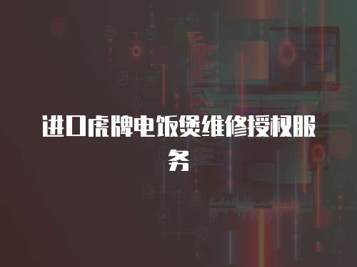 進口虎牌電飯煲維修授權服務