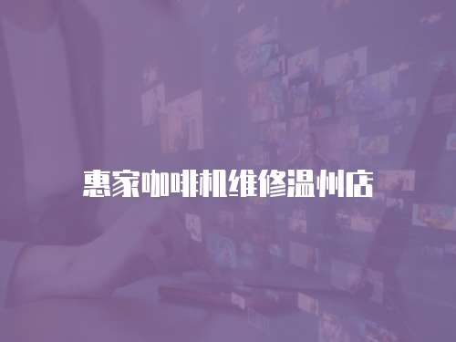 惠家咖啡機(jī)維修溫州店