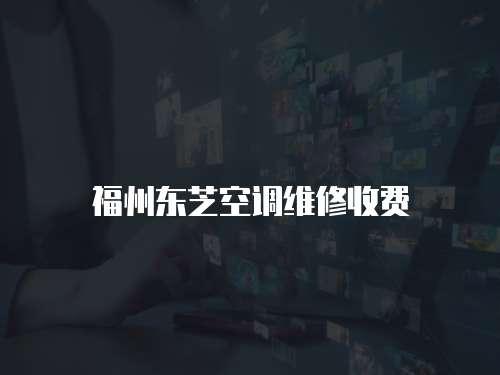福州東芝空調維修收費