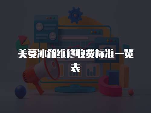 美菱冰箱維修收費標準一覽表