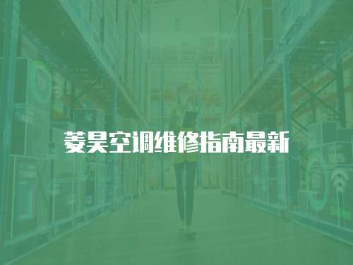 菱昊空調(diào)維修指南最新