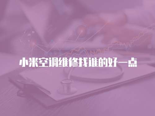 小米空調維修找誰的好一點