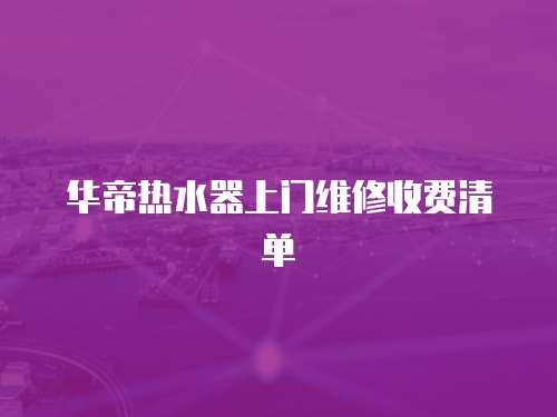 華帝熱水器上門維修收費清單