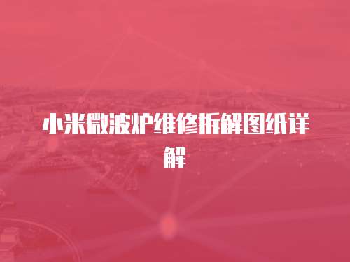 小米微波爐維修拆解圖紙詳解
