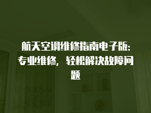 航天空調維修指南電子版：專業維修，輕松解決故障問題