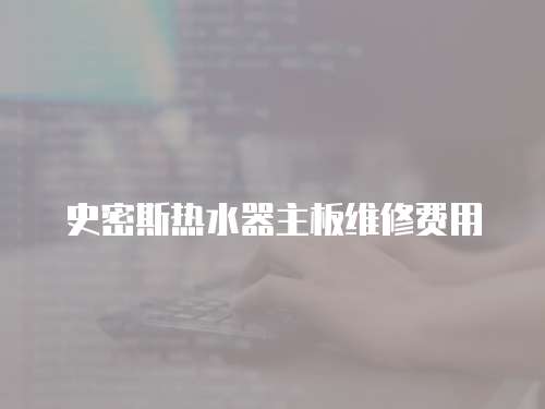 史密斯熱水器主板維修費用