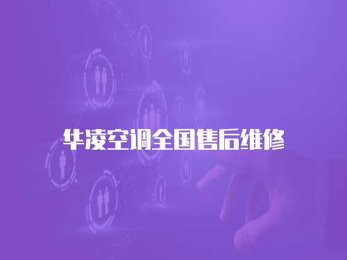華凌空調(diào)全國(guó)售后維修