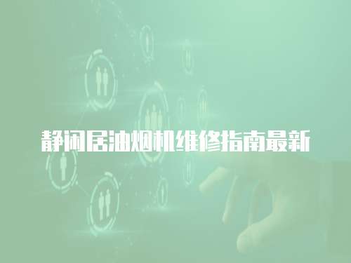 靜閑居油煙機(jī)維修指南最新