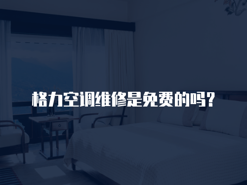 格力空調維修是免費的嗎？