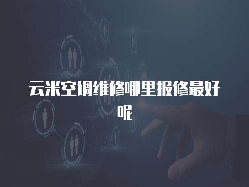 云米空調(diào)維修哪里報修最好呢