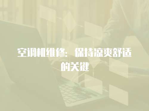 空調(diào)機(jī)維修：保持涼爽舒適的關(guān)鍵
