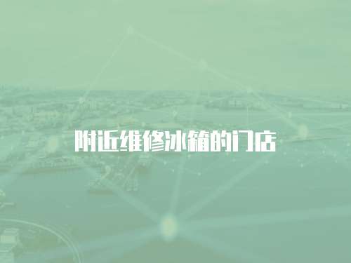 附近維修冰箱的門店
