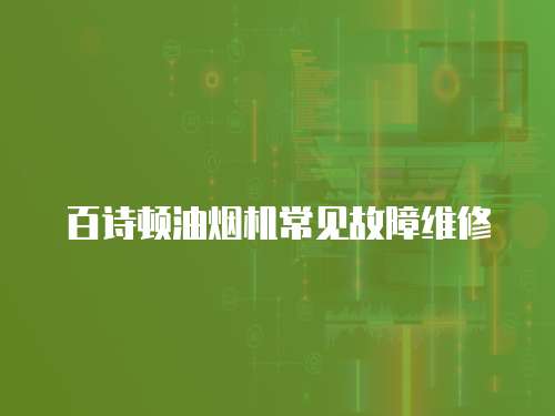 百詩頓油煙機常見故障維修
