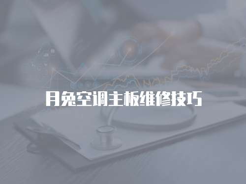 月兔空調主板維修技巧