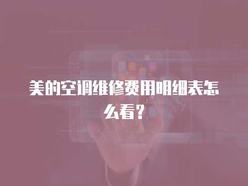 美的空調(diào)維修費用明細(xì)表怎么看？