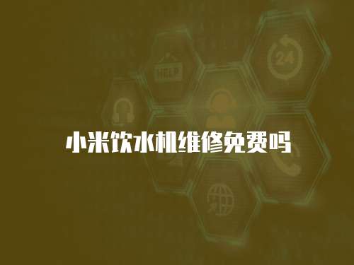 小米飲水機維修免費嗎