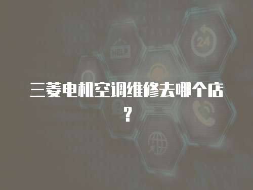 三菱電機空調維修去哪個店？