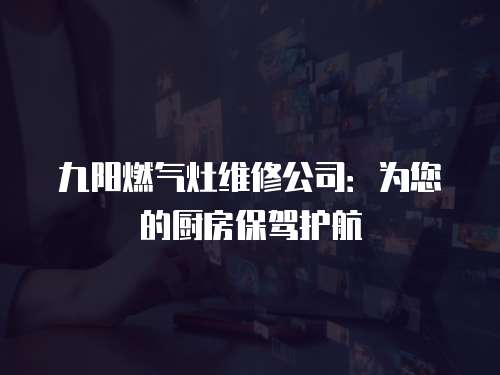 九陽燃氣灶維修公司：為您的廚房保駕護航