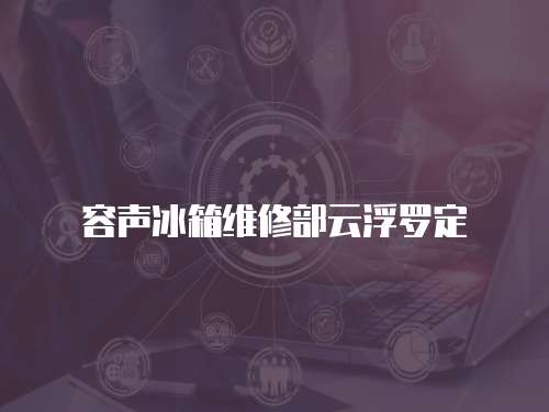 容聲冰箱維修部云浮羅定