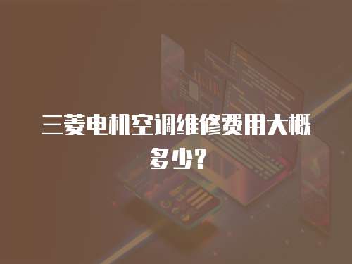 三菱電機空調維修費用大概多少？