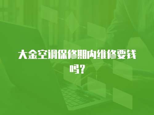 大金空調保修期內維修要錢嗎？