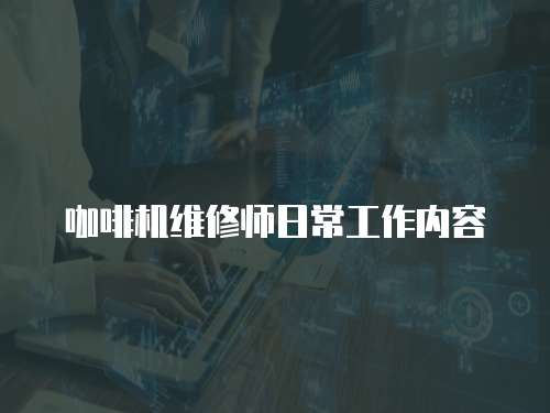 咖啡機維修師日常工作內容