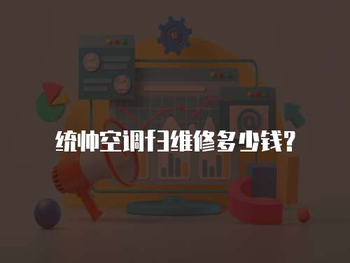 統(tǒng)帥空調(diào)f3維修多少錢？
