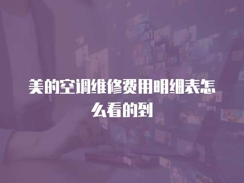 美的空調(diào)維修費用明細表怎么看的到