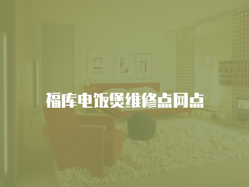 福庫電飯煲維修點網點