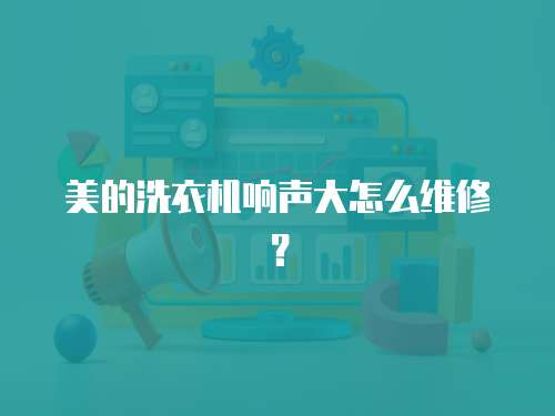 美的洗衣機響聲大怎么維修？