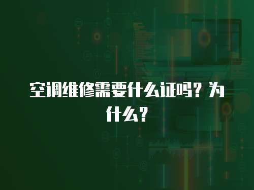 空調維修需要什么證嗎？為什么？