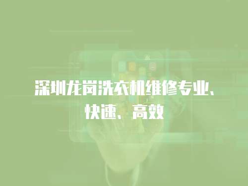 深圳龍崗洗衣機維修專業、快速、高效
