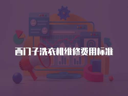 西門子洗衣機維修費用標準